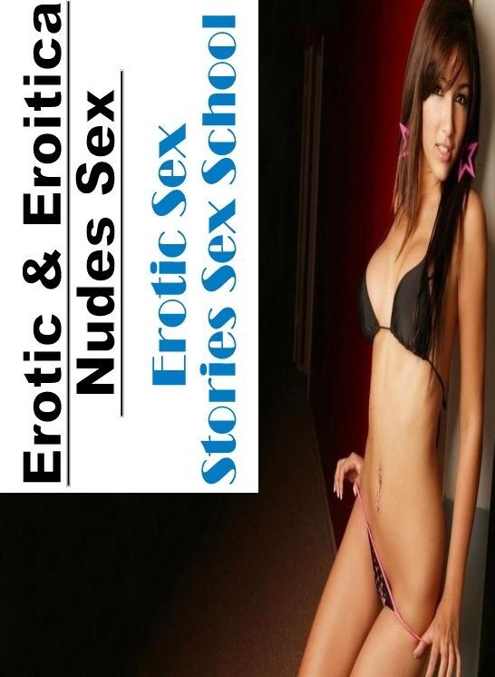 Adult Nudes: Erotic & Eroitica Nudes Sex Erotic Sex Stories Sex School ( Erotic Photography, Erotic Stories, Nude Photos, Naked , Lesbian, She-male, Gay, Fetish, Bondage, Sex, Erotica, Hentai, Blow Job, Three-sum , XXX)