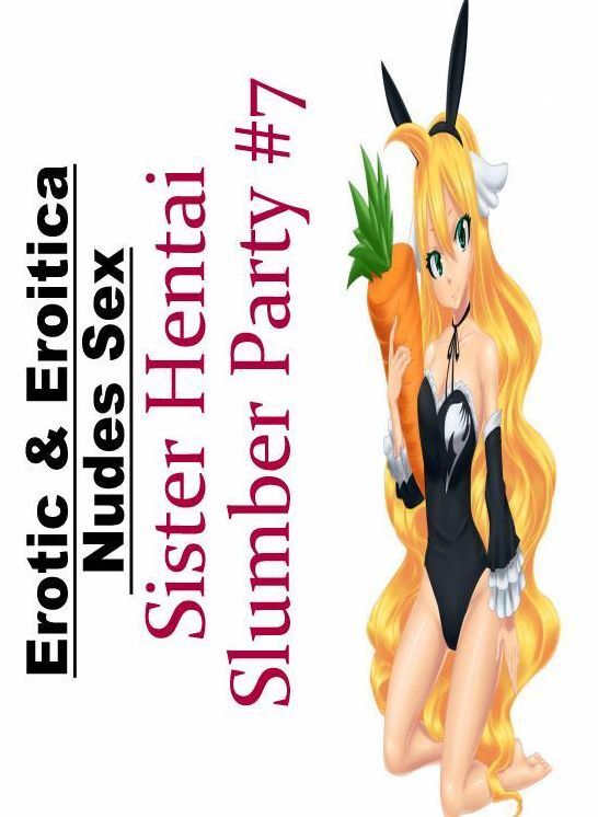 Submisive: Erotic & Eroitica Nudes Sex Sister Hentai Slumber Party #7 ( Erotic Photography, Erotic Stories, Nude Photos, Naked , Lesbian, She-male, Gay, Fetish, Bondage, Sex, Erotica, Hentai, Blow Job, Three-sum , XXX)
