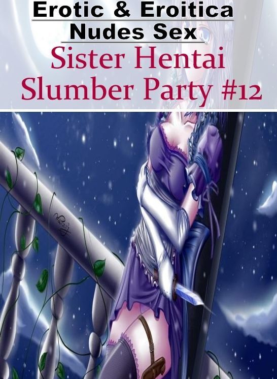 XXX: Erotic & Eroitica Nudes Sex Sister Hentai Slumber Party #12 ( Erotic Photography, Erotic Stories, Nude Photos, Naked , Lesbian, She-male, Gay, Fetish, Bondage, Sex, Erotica, Hentai, Blow Job, Three-sum , XXX)
