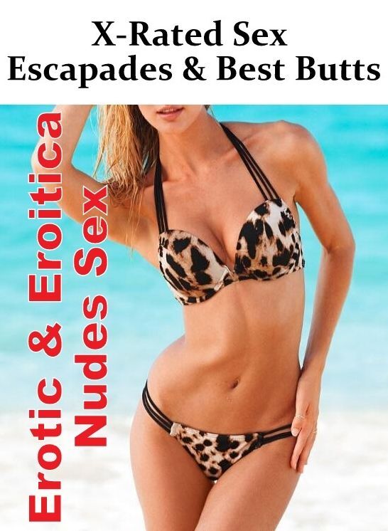Erotica: Erotic & Eroitica Nudes Sex X-Rated Sex Escapades & Best Butts ( Erotic Photography, Erotic Stories, Nude Photos, Naked , Lesbian, She-male, Gay, Fetish, Bondage, Sex, Erotica, Hentai, Blow Job, Three-sum , XXX)