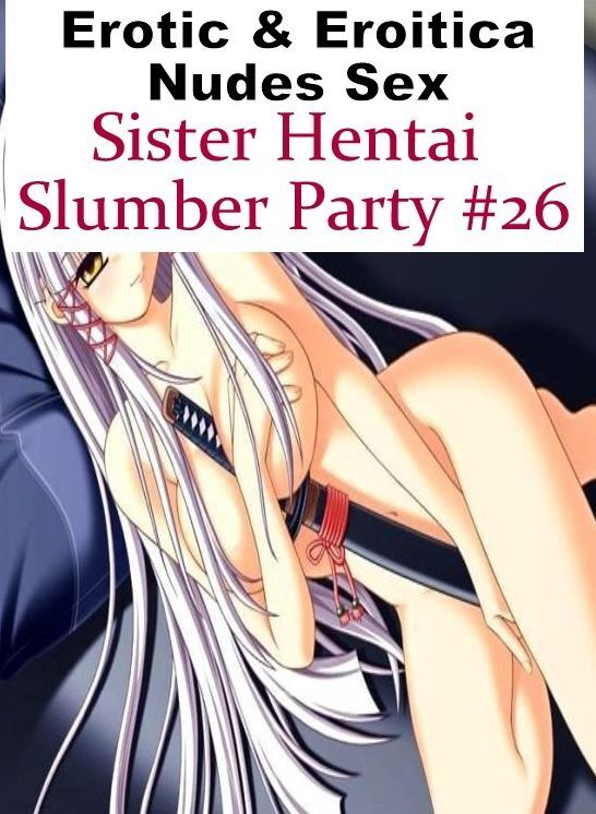Erotica Photo: Erotic & Eroitica Nudes Sex Sister Hentai Slumber Party #26 ( Erotic Photography, Erotic Stories, Nude Photos, Naked , Lesbian, She-male, Gay, Fetish, Bondage, Sex, Erotica, Hentai, Blow Job, Three-sum , XXX)