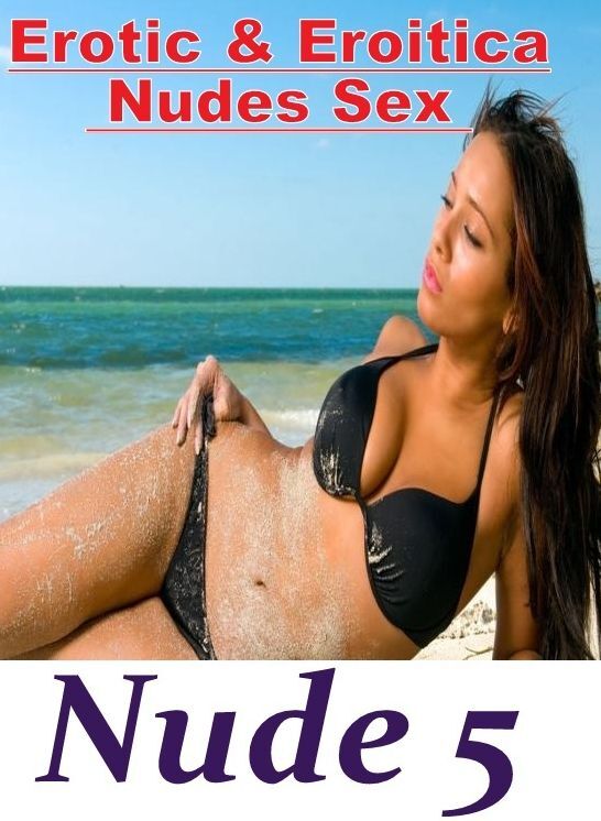 Erotic Stories: Erotic & Eroitica Nudes Sex Nude 5 " ( Erotic Photography, Erotic Stories, Nude Photos, Naked , Lesbian, She-male, Gay, Fetish, Bondage, Sex, Erotica, Hentai, Blow Job, Three-sum , XXX)