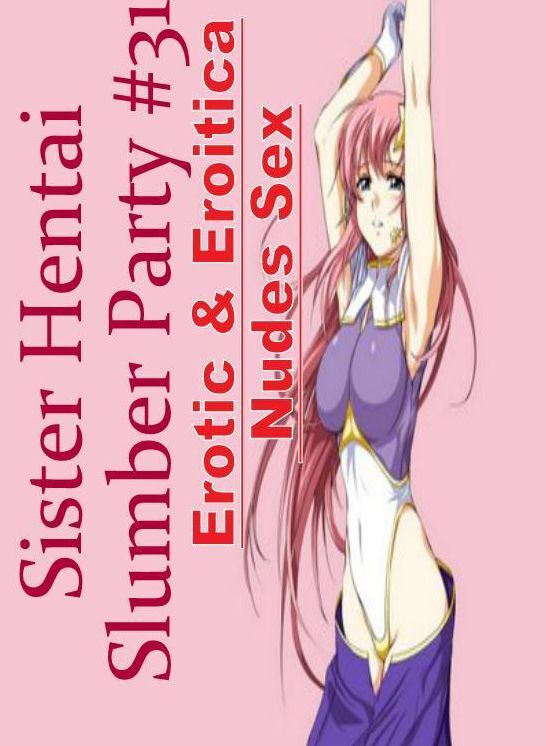 XXX: Erotic & Eroitica Nudes Sex Sister Hentai Slumber Party #31 ( Erotic Photography, Erotic Stories, Nude Photos, Naked , Lesbian, She-male, Gay, Fetish, Bondage, Sex, Erotica, Hentai, Blow Job, Three-sum , XXX)