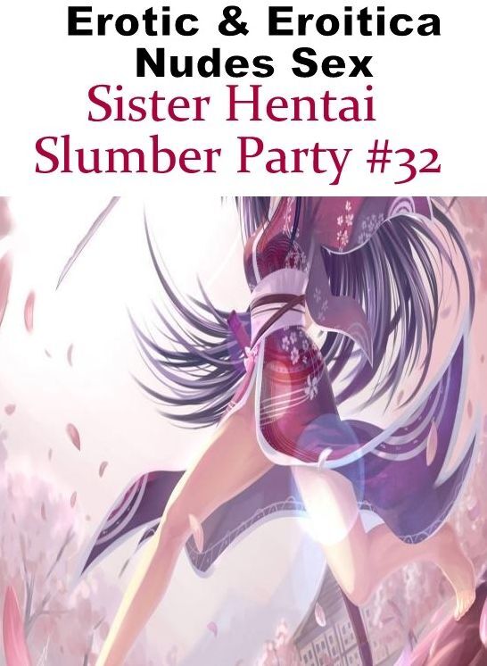 Erotic Photography: Erotic & Eroitica Nudes Sex Sister Hentai Slumber Party #32 ( Erotic Photography, Erotic Stories, Nude Photos, Naked , Lesbian, She-male, Gay, Fetish, Bondage, Sex, Erotica, Hentai, Blow Job, Three-sum , XXX)