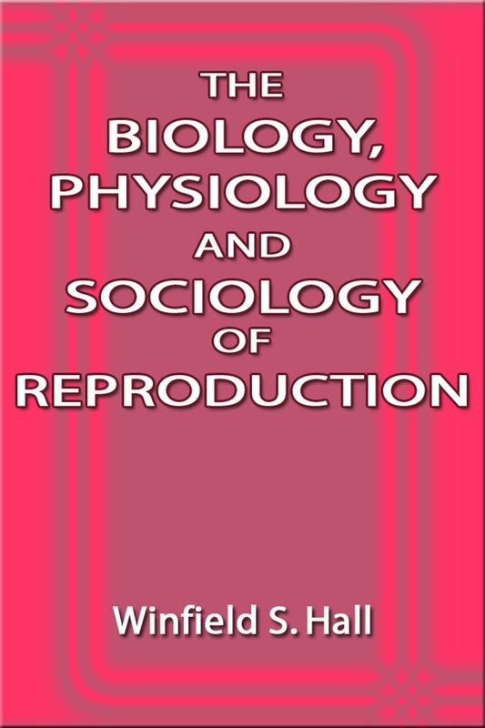 The Biology, Physiology and Sociology of Reproduction