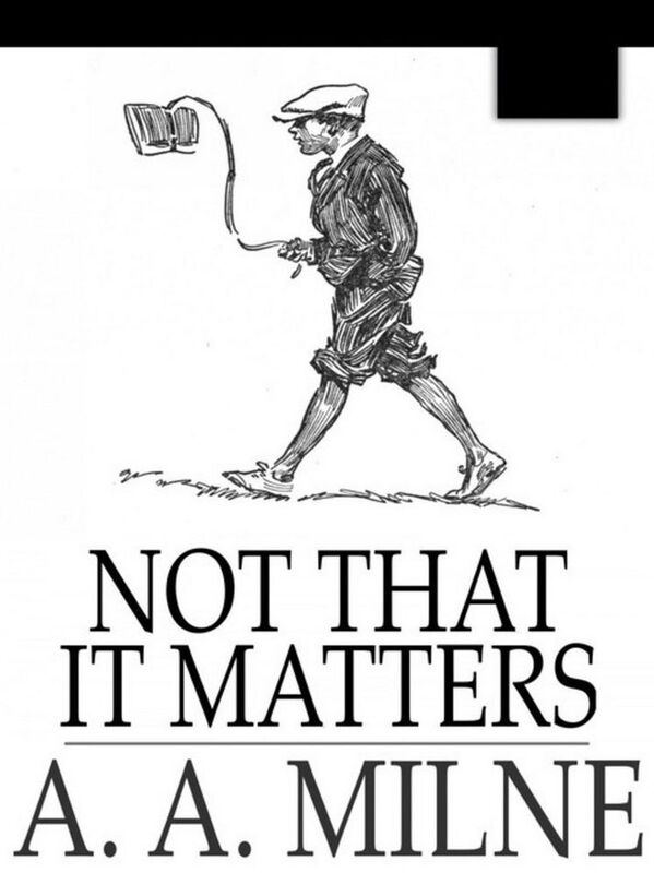 Not that it Matters by A. A. Milne