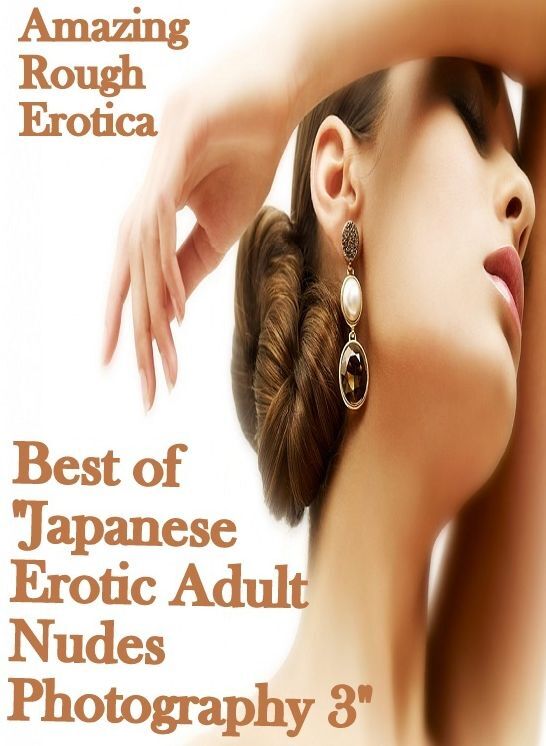 Erotica: Amazing Rough Erotica Best of "Japanese Erotic Adult Nudes Photography 3" ( Erotic Photography, Erotic Stories, Nude Photos, Naked, Adult Nudes, Domination, Lesbian, She-male, Gay, Fetish, Bondage, Sex, Erotic, Erotica )