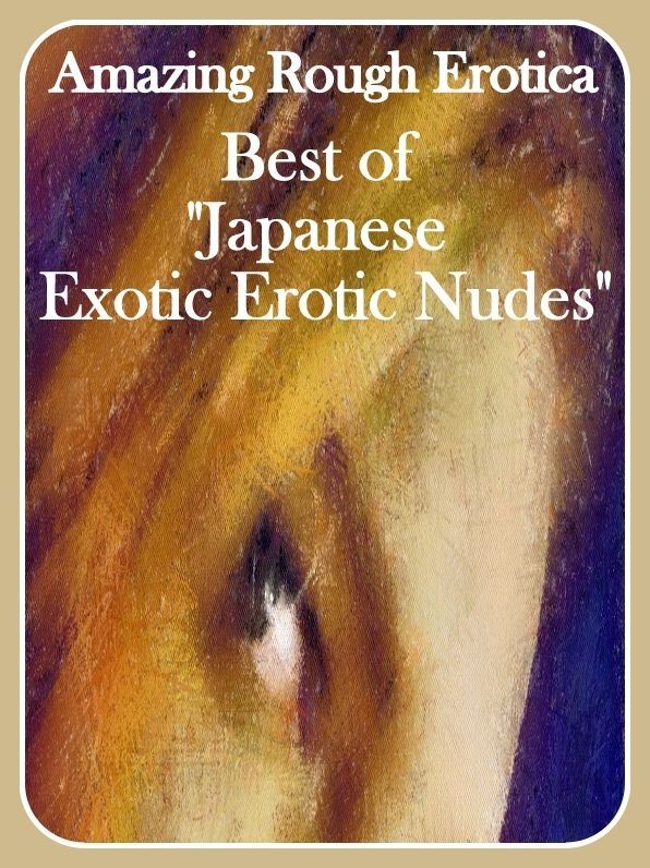 Erotic Photography: Amazing Rough Erotica Best of "Japanese Exotic Erotic Nudes" ( Erotic Photography, Erotic Stories, Nude Photos, Naked, Adult Nudes, Domination, Lesbian, She-male, Gay, Fetish, Bondage, Sex, Erotic, Erotica )