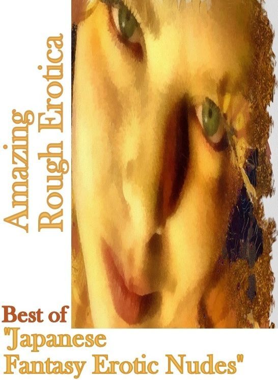 Erotic Stories: Amazing Rough Erotica Best of "Japanese Fantasy Erotic Nudes" ( Erotic Photography, Erotic Stories, Nude Photos, Naked, Adult Nudes, Domination, Lesbian, She-male, Gay, Fetish, Bondage, Sex, Erotic, Erotica )