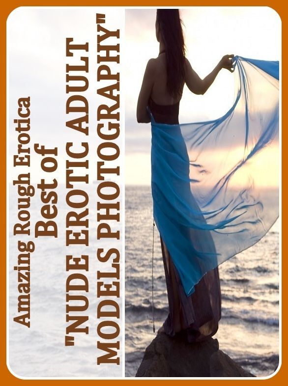 Sex Stories: Amazing Rough Erotica Best of "NUDE EROTIC ADULT MODELS PHOTOGRAPHY" ( Erotic Photography, Erotic Stories, Nude Photos, Naked, Adult Nudes, Domination, Lesbian, She-male, Gay, Fetish, Bondage, Sex, Erotic, Erotica )
