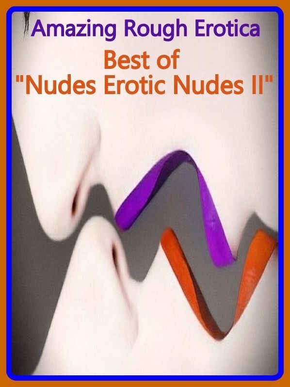 Bondage: Amazing Rough Erotica Best of "Nudes Erotic Nudes II" ( Erotic Photography, Erotic Stories, Nude Photos, Naked, Adult Nudes, Domination, Lesbian, She-male, Gay, Fetish, Bondage, Sex, Erotic, Erotica )