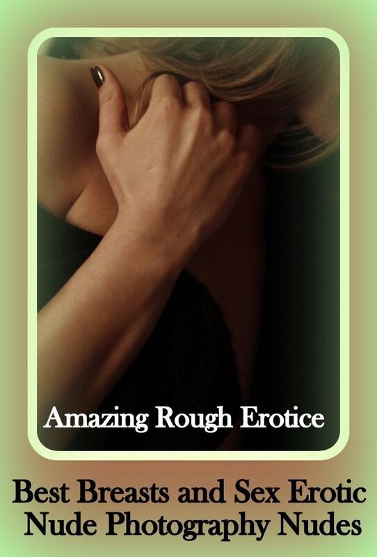 Naked: Amazing Rough Erotica Best Breasts and Sex Erotic Nude Photography Nudes ( Erotic Photography, Erotic Stories, Nude Photos, Naked, Adult Nudes, Domination, Lesbian, She-male, Gay, Fetish, Bondage, Sex, Erotic, Erotica )