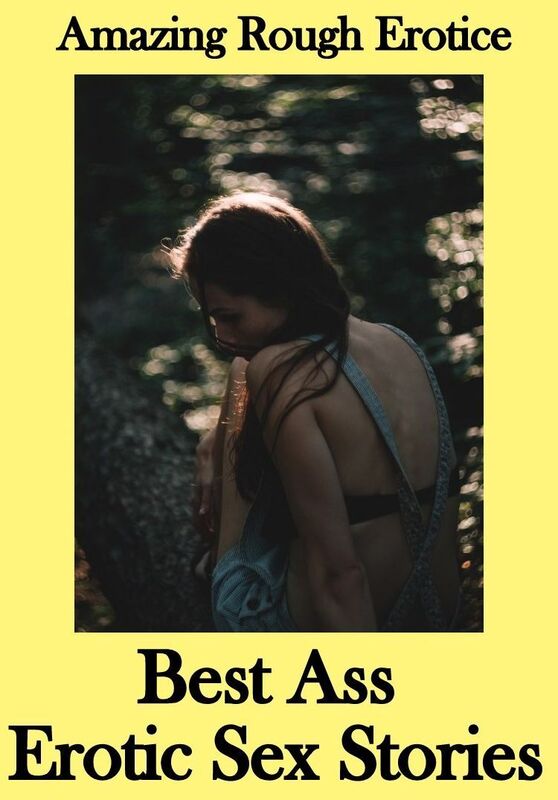 Erotic Stories: Amazing Rough Erotica Best Ass Erotic Sex Stories ( Erotic Photography, Erotic Stories, Nude Photos, Naked, Adult Nudes, Domination, Lesbian, She-male, Gay, Fetish, Bondage, Sex, Erotic, Erotica )