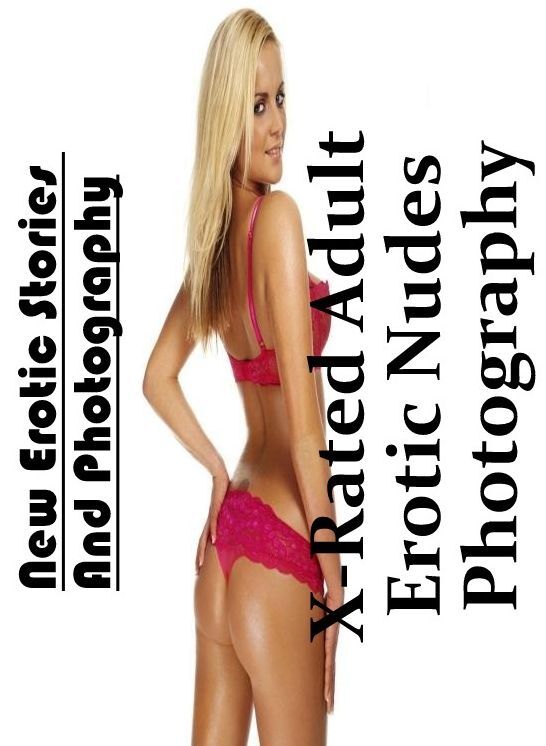 Erotic Stories: New Erotic Stories And Photography X-Rated Adult Erotic Nudes Photography ( Erotic Photography, Erotic Stories, Nude Photos, Naked , Lesbian, She-male, Gay, Fetish, Bondage, Sex, Erotica, Hentai, Blow Job, Three-sum , XXX)