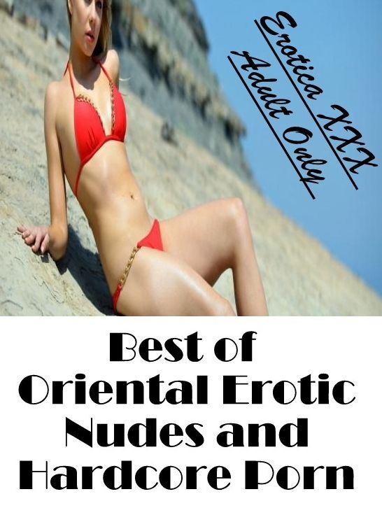 Adult Nudes: Erotica XXX Adult Only Best of "Oriental Erotic Nudes and Hardcore Porn" ( Erotic Photography, Erotic Stories, Nude Photos, Naked , Lesbian, She-male, Gay, Fetish, Bondage, Sex, Erotica, Hentai, Blow Job, Three-sum , XXX)