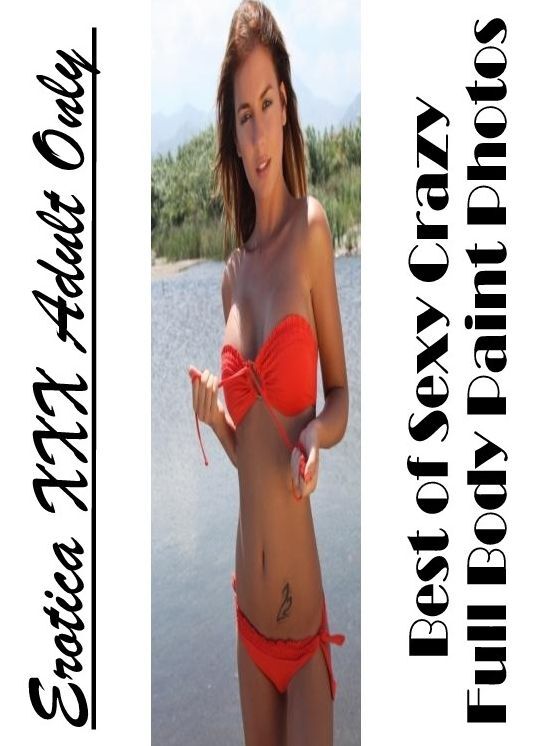 Submisive: Erotica XXX Adult Only Best of "Sexy Crazy Full Body Paint Photos" ( Erotic Photography, Erotic Stories, Nude Photos, Naked , Lesbian, She-male, Gay, Fetish, Bondage, Sex, Erotica, Hentai, Blow Job, Three-sum , XXX)