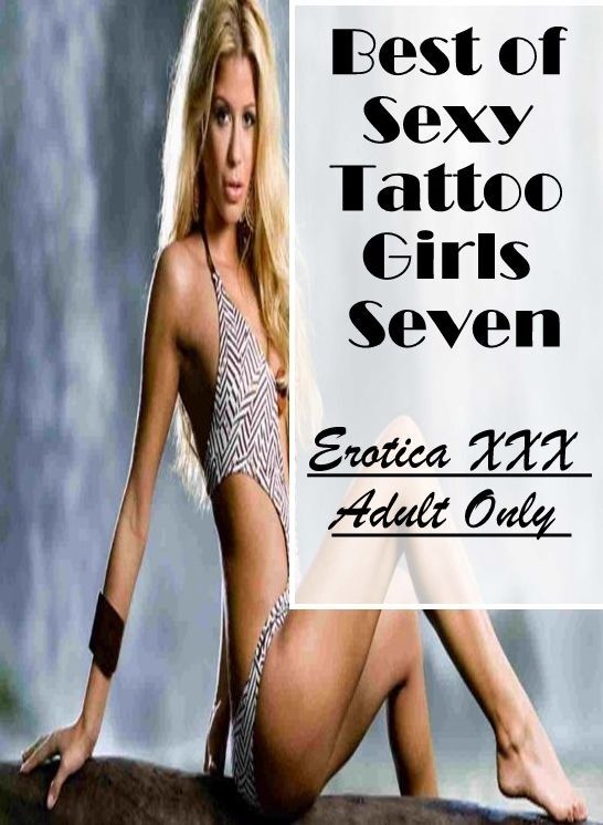 Erotic Stories: Erotica XXX Adult Only Best of "Sexy Tattoo Girls Seven " ( Erotic Photography, Erotic Stories, Nude Photos, Naked , Lesbian, She-male, Gay, Fetish, Bondage, Sex, Erotica, Hentai, Blow Job, Three-sum , XXX)