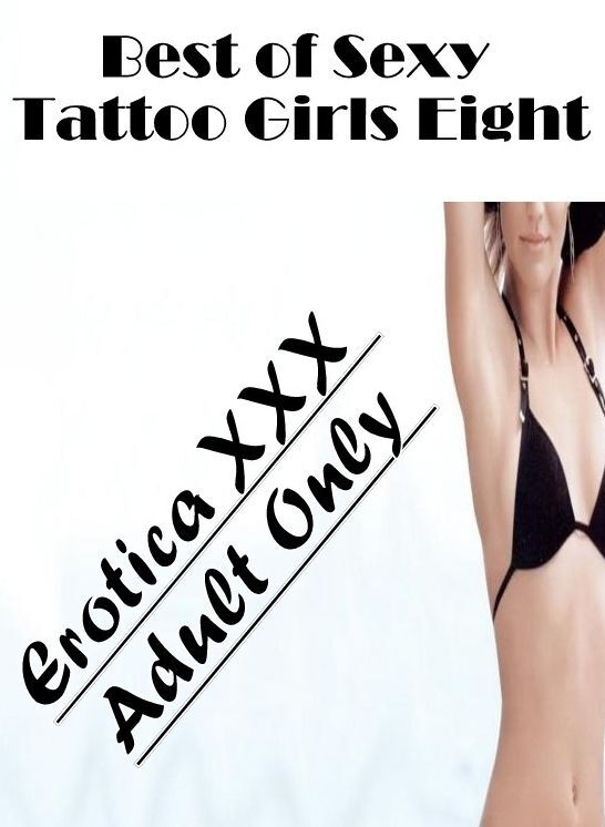 Nude Photos: Erotica XXX Adult Only Best of "Sexy Tattoo Girls Eight" ( Erotic Photography, Erotic Stories, Nude Photos, Naked , Lesbian, She-male, Gay, Fetish, Bondage, Sex, Erotica, Hentai, Blow Job, Three-sum , XXX)