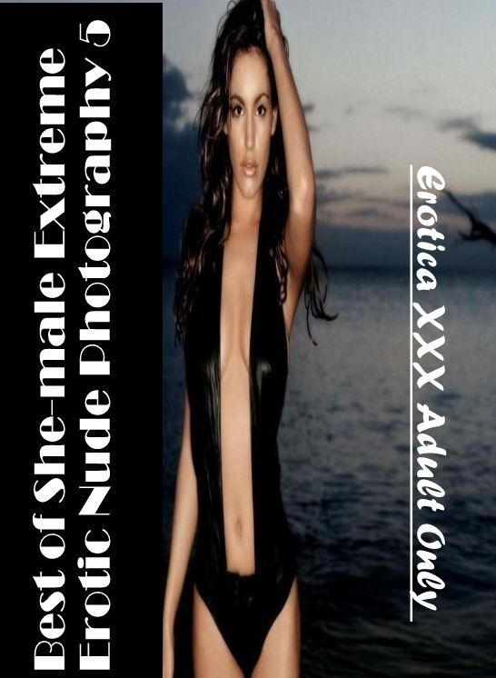 Bondage: Erotica XXX Adult Only Best of "She-male Extreme Erotic Nude Photography 5" ( Erotic Photography, Erotic Stories, Nude Photos, Naked , Lesbian, She-male, Gay, Fetish, Bondage, Sex, Erotica, Hentai, Blow Job, Three-sum , XXX)