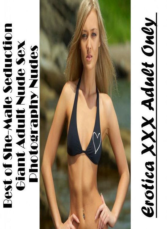 Erotic: Erotica XXX Adult Only Best of "She-Male Seduction Giant Adult Nude Sex Photography Nudes" ( Erotic Photography, Erotic Stories, Nude Photos, Naked , Lesbian, She-male, Gay, Fetish, Bondage, Sex, Erotica, Hentai, Blow Job, Three-sum , XXX)
