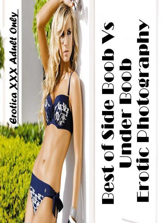 Submisive: Erotica XXX Adult Only Best of "Side Boob Vs Under Boob Erotic Photography" ( Erotic Photography, Erotic Stories, Nude Photos, Naked , Lesbian, She-male, Gay, Fetish, Bondage, Sex, Erotica, Hentai, Blow Job, Three-sum , XXX)