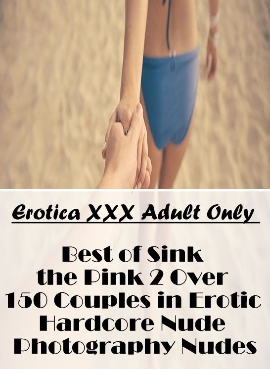 Confession: Erotica XXX Adult Only Best of "Sink the Pink 2 Over 150 Couples in Erotic Hardcore Nude Photography Nudes" ( Erotic Photography, Erotic Stories, Nude Photos, Naked , Lesbian, She-male, Gay, Fetish, Bondage, Sex, Erotica, Hentai, Blow Job, Thr