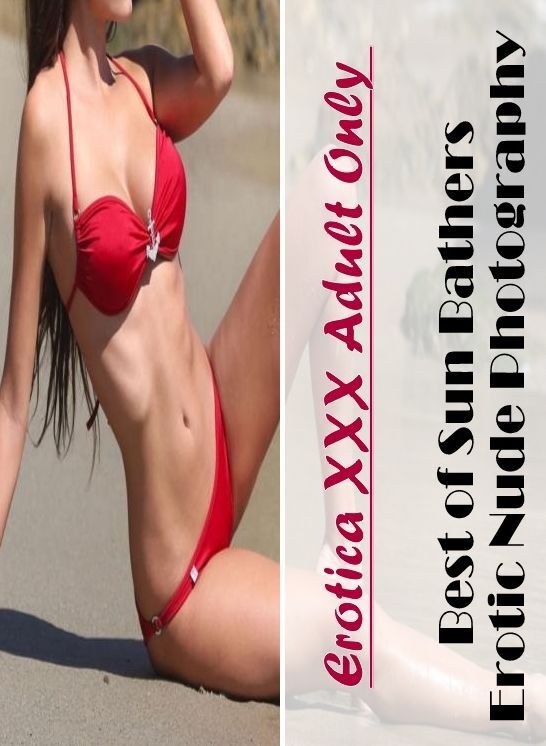 Nude Photos: Erotica XXX Adult Only Best of "Sun Bathers Erotic Nude Photography" ( Erotic Photography, Erotic Stories, Nude Photos, Naked , Lesbian, She-male, Gay, Fetish, Bondage, Sex, Erotica, Hentai, Blow Job, Three-sum , XXX)