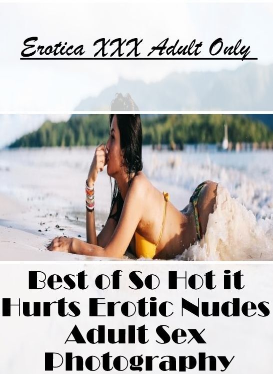 Blow Job: Erotica XXX Adult Only Best of "So Hot it Hurts Erotic Nudes Adult Sex Photography" ( Erotic Photography, Erotic Stories, Nude Photos, Naked , Lesbian, She-male, Gay, Fetish, Bondage, Sex, Erotica, Hentai, Blow Job, Three-sum , XXX)