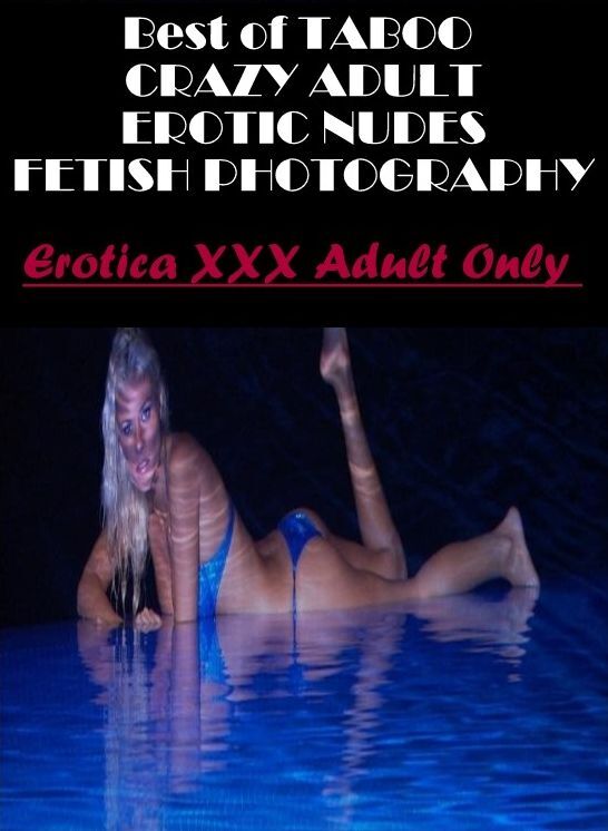 Domination: Erotica XXX Adult Only Best of "TABOO CRAZY ADULT EROTIC NUDES FETISH PHOTOGRAPHY " ( Erotic Photography, Erotic Stories, Nude Photos, Naked , Lesbian, She-male, Gay, Fetish, Bondage, Sex, Erotica, Hentai, Blow Job, Three-sum , XXX)