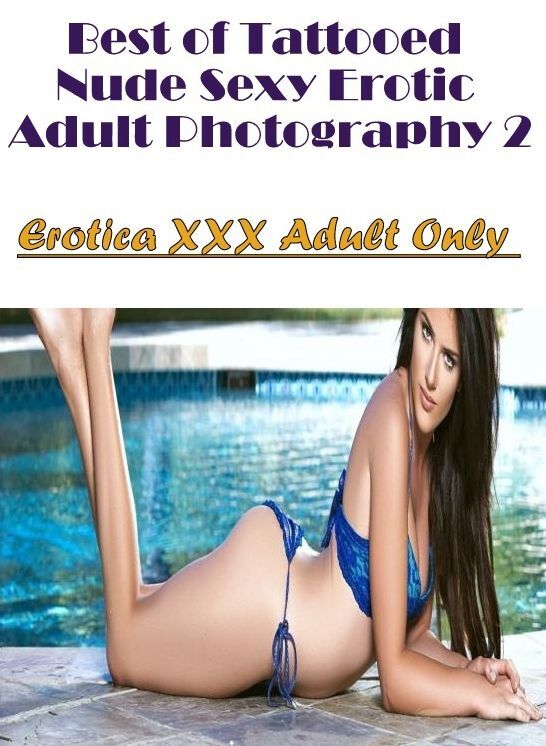 Erotic: Erotica XXX Adult Only Best of "Tattooed Nude Sexy Erotic Adult Photography 2" ( Erotic Photography, Erotic Stories, Nude Photos, Naked , Lesbian, She-male, Gay, Fetish, Bondage, Sex, Erotica, Hentai, Blow Job, Three-sum , XXX)