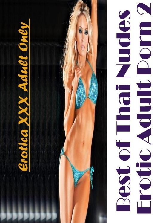 Submisive: Erotica XXX Adult Only Best of "Thai Nudes Erotic Adult Porn 2" ( Erotic Photography, Erotic Stories, Nude Photos, Naked , Lesbian, She-male, Gay, Fetish, Bondage, Sex, Erotica, Hentai, Blow Job, Three-sum , XXX)