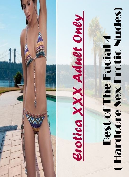 Breast: Erotica XXX Adult Only Best of "The Facial 4 ( Hardcore Sex Erotic Nudes)" ( Erotic Photography, Erotic Stories, Nude Photos, Naked , Lesbian, She-male, Gay, Fetish, Bondage, Sex, Erotica, Hentai, Blow Job, Three-sum , XXX)