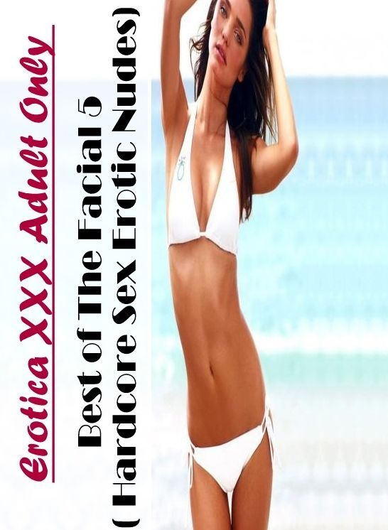 Domination: Erotica XXX Adult Only Best of "The Facial 5 ( Hardcore Sex Erotic Nudes) " ( Erotic Photography, Erotic Stories, Nude Photos, Naked , Lesbian, She-male, Gay, Fetish, Bondage, Sex, Erotica, Hentai, Blow Job, Three-sum , XXX)