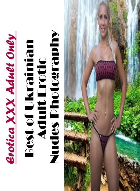 Submisive: Erotica XXX Adult Only Best of "Ukrainian Adult Erotic Nudes Photography" ( Erotic Photography, Erotic Stories, Nude Photos, Naked , Lesbian, She-male, Gay, Fetish, Bondage, Sex, Erotica, Hentai, Blow Job, Three-sum , XXX)