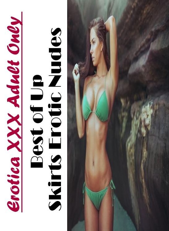 Erotica Photo: Erotica XXX Adult Only Best of "Up Skirts Erotic Nudes " ( Erotic Photography, Erotic Stories, Nude Photos, Naked , Lesbian, She-male, Gay, Fetish, Bondage, Sex, Erotica, Hentai, Blow Job, Three-sum , XXX)