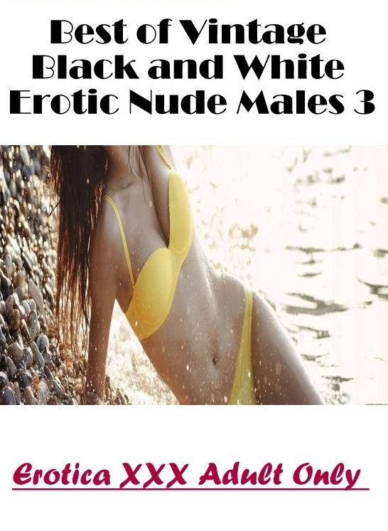 Blow Job: Erotica XXX Adult Only Best of "Vintage Black and White Erotic Nude Males 3" ( Erotic Photography, Erotic Stories, Nude Photos, Naked , Lesbian, She-male, Gay, Fetish, Bondage, Sex, Erotica, Hentai, Blow Job, Three-sum , XXX)