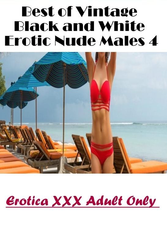 XXX: Erotica XXX Adult Only Best of "Vintage Black and White Erotic Nude Males 4" ( Erotic Photography, Erotic Stories, Nude Photos, Naked , Lesbian, She-male, Gay, Fetish, Bondage, Sex, Erotica, Hentai, Blow Job, Three-sum , XXX)