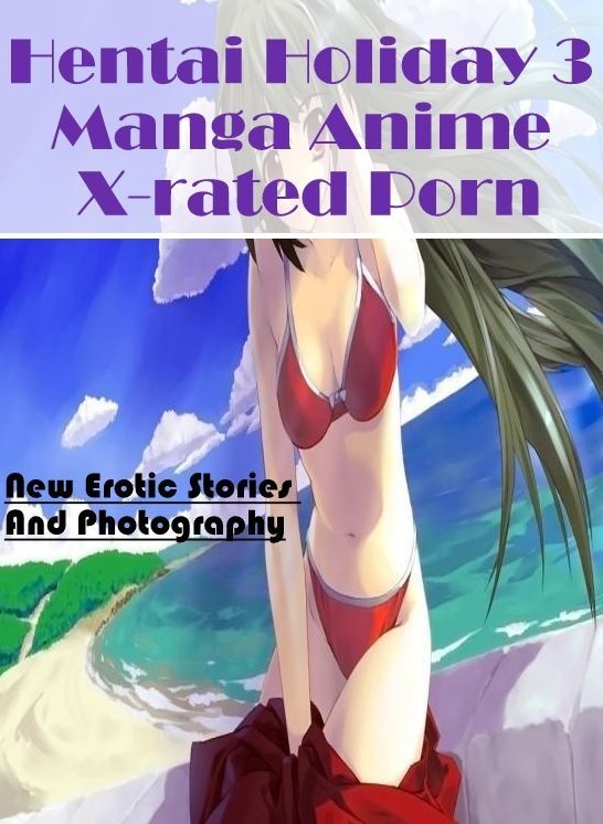 Nude Photos: New Erotic Stories And Photography Hentai Holiday 3 Manga Anime X-rated Porn ( Erotic Photography, Erotic Stories, Nude Photos, Naked , Lesbian, She-male, Gay, Fetish, Bondage, Sex, Erotica, Hentai, Blow Job, Three-sum , XXX)