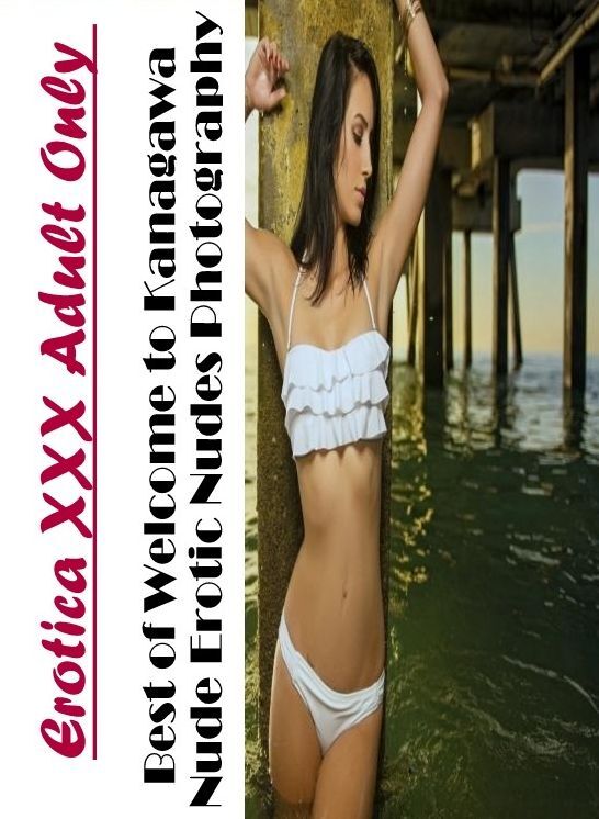 Adult Nudes: Erotica XXX Adult Only Best of "Welcome to Kanagawa Nude Erotic Nudes Photography" ( Erotic Photography, Erotic Stories, Nude Photos, Naked , Lesbian, She-male, Gay, Fetish, Bondage, Sex, Erotica, Hentai, Blow Job, Three-sum , XXX)