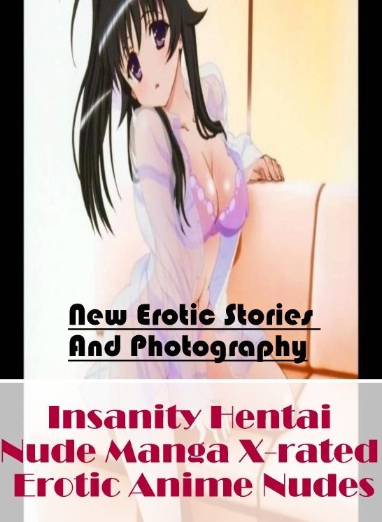 Erotica: New Erotic Stories And Photography Insanity Hentai Nude Manga X-rated Erotic Anime Nudes ( Erotic Photography, Erotic Stories, Nude Photos, Naked , Lesbian, She-male, Gay, Fetish, Bondage, Sex, Erotica, Hentai, Blow Job, Three-sum , XXX)