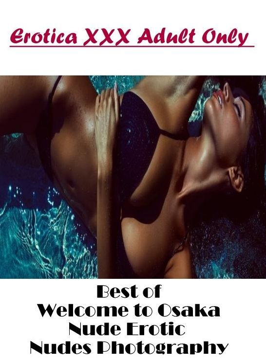 Bondage: Erotica XXX Adult Only Best of "Welcome to Osaka Nude Erotic Nudes Photography" ( Erotic Photography, Erotic Stories, Nude Photos, Naked , Lesbian, She-male, Gay, Fetish, Bondage, Sex, Erotica, Hentai, Blow Job, Three-sum , XXX)