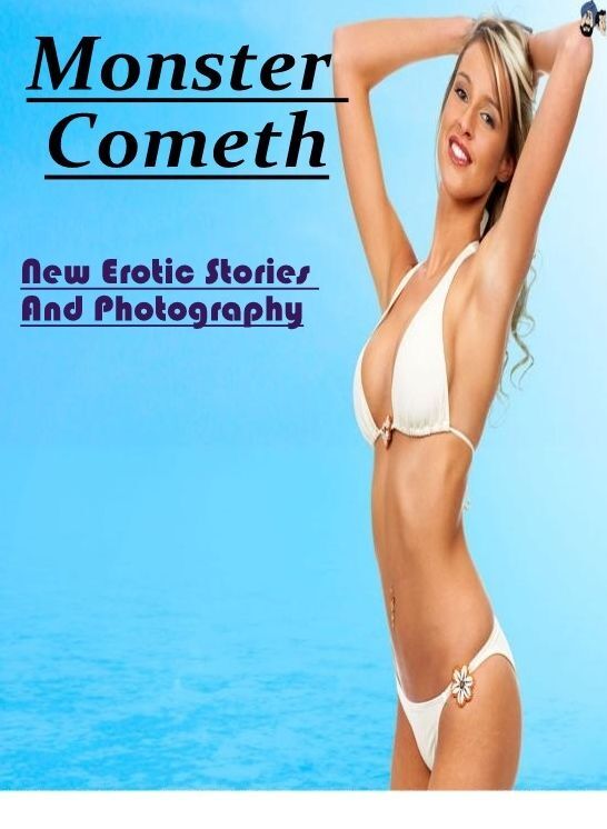 Adults Only: New Erotic Stories And Photography Monster Cometh ( Erotic Photography, Erotic Stories, Nude Photos, Naked , Lesbian, She-male, Gay, Fetish, Bondage, Sex, Erotica, Hentai, Blow Job, Three-sum , XXX)