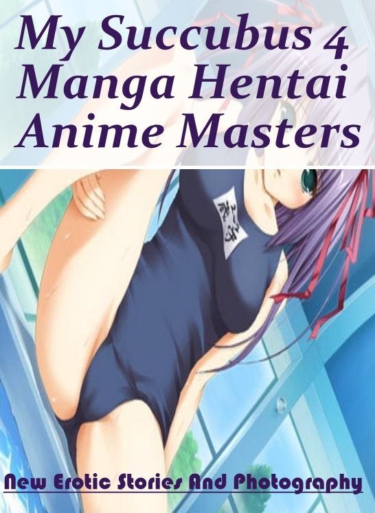 Erotic Photography: New Erotic Stories And Photography My Succubus 4 Manga Hentai Anime Masters ( Erotic Photography, Erotic Stories, Nude Photos, Naked , Lesbian, She-male, Gay, Fetish, Bondage, Sex, Erotica, Hentai, Blow Job, Three-sum , XXX)