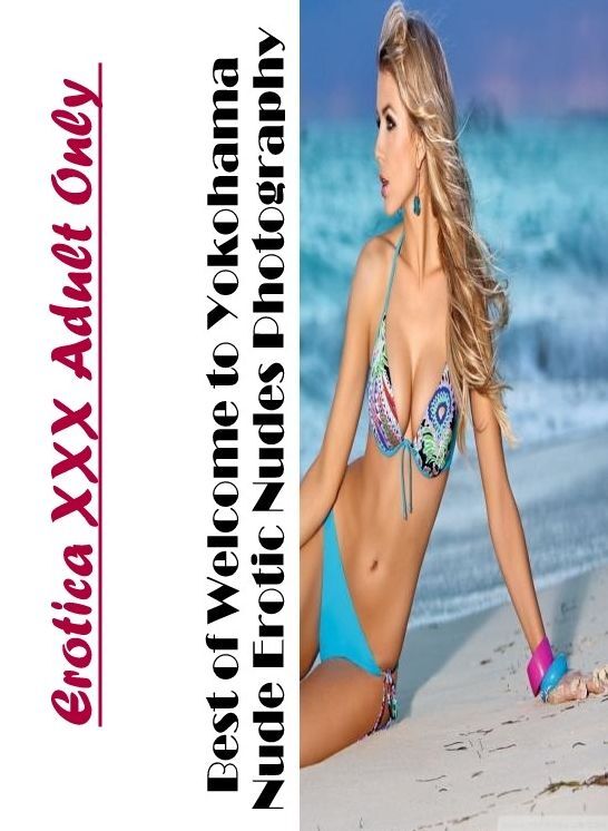 Erotica: Erotica XXX Adult Only Best of "Welcome to Yokohama Nude Erotic Nudes Photography" ( Erotic Photography, Erotic Stories, Nude Photos, Naked , Lesbian, She-male, Gay, Fetish, Bondage, Sex, Erotica, Hentai, Blow Job, Three-sum , XXX)