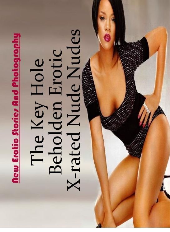 Erotica: New Erotic Stories And Photography The Key Hole Beholden Erotic X-rated Nude Nudes ( Erotic Photography, Erotic Stories, Nude Photos, Naked , Lesbian, She-male, Gay, Fetish, Bondage, Sex, Erotica, Hentai, Blow Job, Three-sum , XXX)