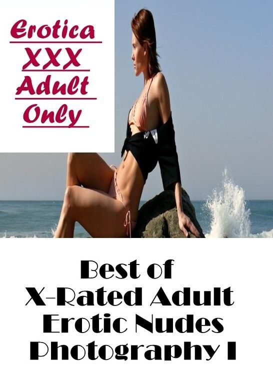 Erotic Stories: Erotica XXX Adult Only Best of "X-Rated Adult Erotic Nudes Photography I" ( Erotic Photography, Erotic Stories, Nude Photos, Naked , Lesbian, She-male, Gay, Fetish, Bondage, Sex, Erotica, Hentai, Blow Job, Three-sum , XXX)