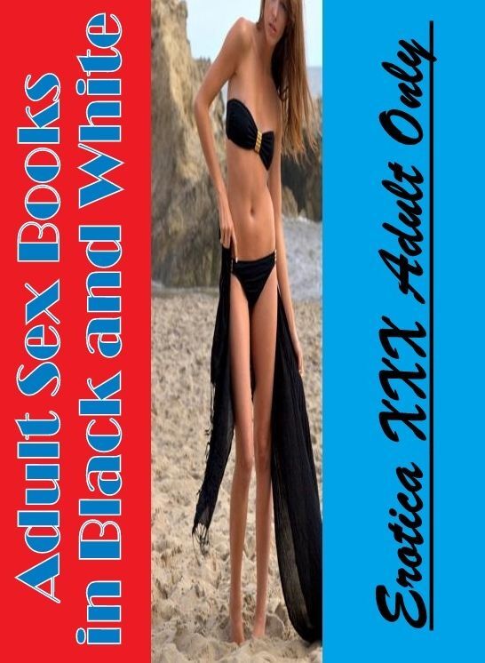 Bondage: Erotica XXX Adult Only Adult Sex Books in Black and White ( Erotic Photography, Erotic Stories, Nude Photos, Naked , Lesbian, She-male, Gay, Fetish, Bondage, Sex, Erotica, Hentai, Blow Job, Three-sum , XXX)