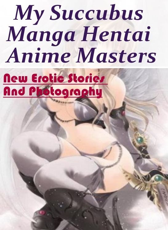 Nude Photos: New Erotic Stories And Photography My Succubus Manga Hentai Anime Masters ( Erotic Photography, Erotic Stories, Nude Photos, Naked , Lesbian, She-male, Gay, Fetish, Bondage, Sex, Erotica, Hentai, Blow Job, Three-sum , XXX)