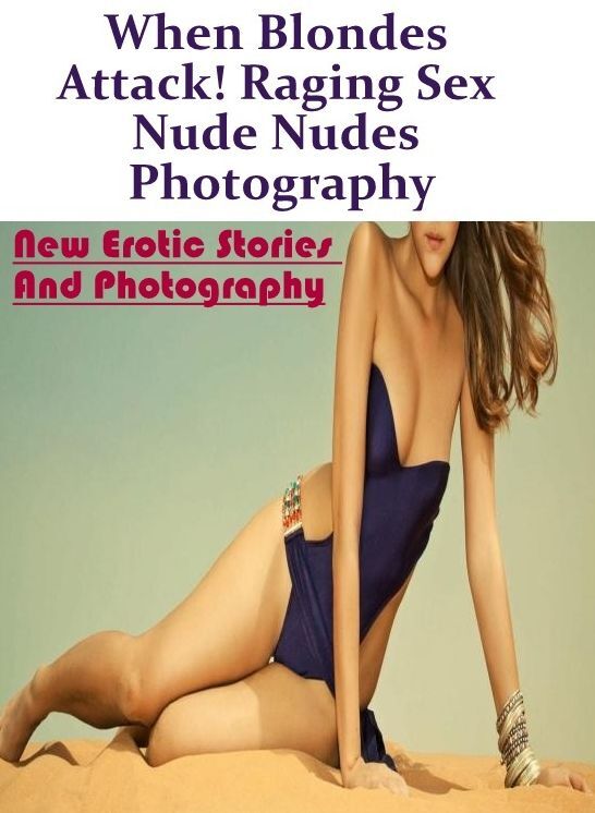Blow Job: New Erotic Stories And Photography When Blondes Attack! Raging Sex Nude Nudes Photography ( Erotic Photography, Erotic Stories, Nude Photos, Naked , Lesbian, She-male, Gay, Fetish, Bondage, Sex, Erotica, Hentai, Blow Job, Three-sum , XXX)