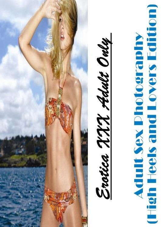 Erotica: Erotica XXX Adult Only Adult Sex Photography (High Heels and Lovers Edition) ( Erotic Photography, Erotic Stories, Nude Photos, Naked , Lesbian, She-male, Gay, Fetish, Bondage, Sex, Erotica, Hentai, Blow Job, Three-sum , XXX)